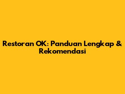Restoran OK: Panduan Lengkap & Rekomendasi