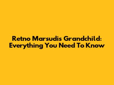 Retno Marsudi's Grandchild: Everything You Need To Know