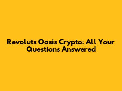 Revolut's Oasis Crypto: All Your Questions Answered