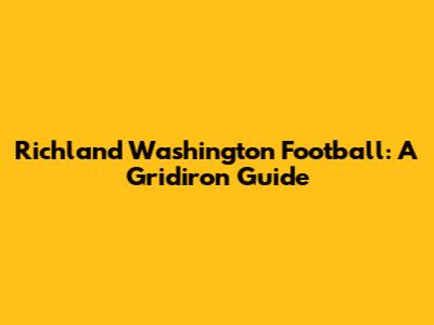 Richland Washington Football: A Gridiron Guide