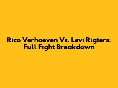 Rico Verhoeven Vs. Levi Rigters: Full Fight Breakdown