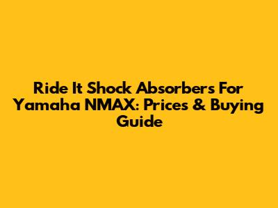 Ride It Shock Absorbers For Yamaha NMAX: Prices & Buying Guide