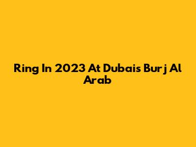 Ring In 2023 At Dubai's Burj Al Arab
