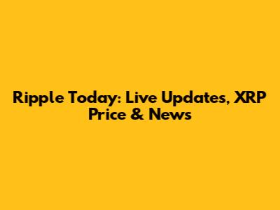 Ripple Today: Live Updates, XRP Price & News