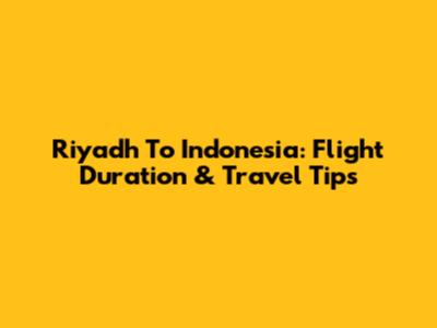 Riyadh To Indonesia: Flight Duration & Travel Tips