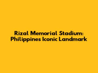 Rizal Memorial Stadium: Philippines' Iconic Landmark
