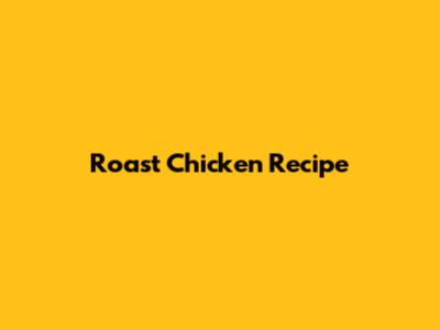 Roast Chicken Recipe