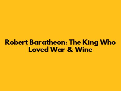 Robert Baratheon: The King Who Loved War & Wine