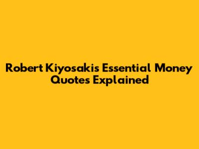 Robert Kiyosaki's Essential Money Quotes Explained