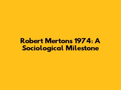 Robert Merton's 1974: A Sociological Milestone