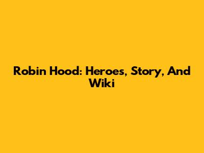 Robin Hood: Heroes, Story, And Wiki