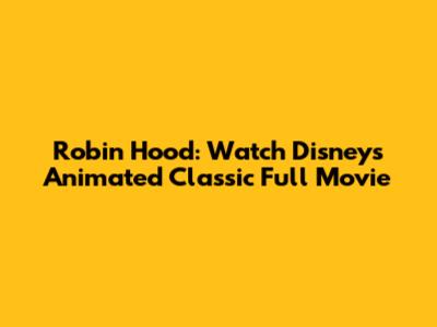 Robin Hood: Watch Disney's Animated Classic Full Movie