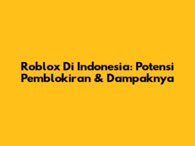 Roblox Di Indonesia: Potensi Pemblokiran & Dampaknya