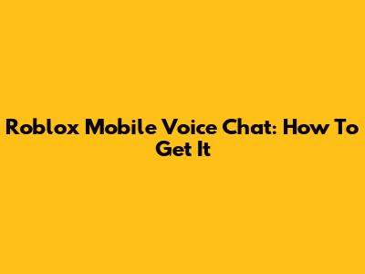 Roblox Mobile Voice Chat: How To Get It