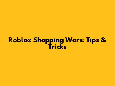 Roblox Shopping Wars: Tips & Tricks