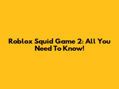 Roblox Squid Game 2: All You Need To Know!