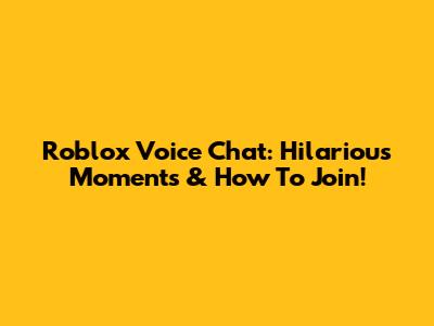 Roblox Voice Chat: Hilarious Moments & How To Join!