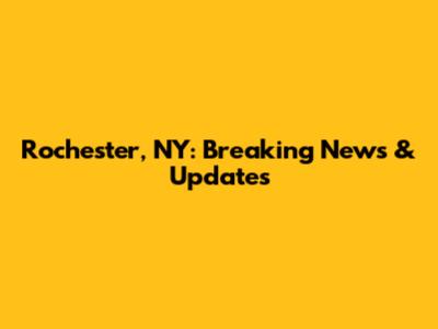 Rochester, NY: Breaking News & Updates