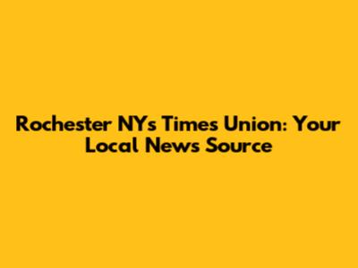 Rochester NY's Times Union: Your Local News Source