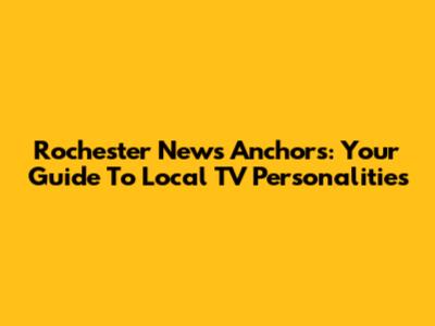 Rochester News Anchors: Your Guide To Local TV Personalities