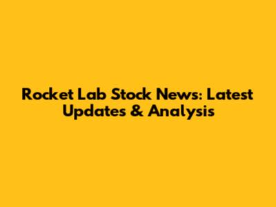 Rocket Lab Stock News: Latest Updates & Analysis