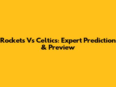 Rockets Vs Celtics: Expert Prediction & Preview