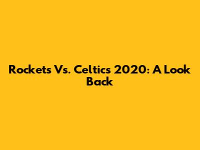 Rockets Vs. Celtics 2020: A Look Back