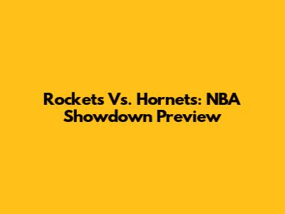 Rockets Vs. Hornets: NBA Showdown Preview