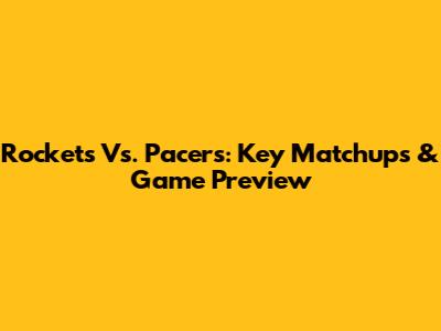 Rockets Vs. Pacers: Key Matchups & Game Preview