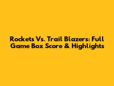Rockets Vs. Trail Blazers: Full Game Box Score & Highlights