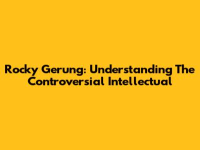 Rocky Gerung: Understanding The Controversial Intellectual