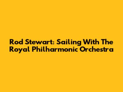 Rod Stewart: Sailing With The Royal Philharmonic Orchestra