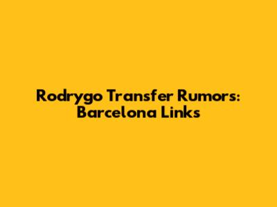Rodrygo Transfer Rumors: Barcelona Links