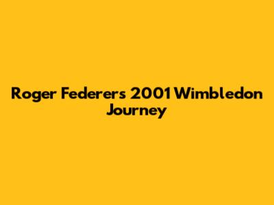 Roger Federer's 2001 Wimbledon Journey