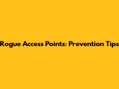 Rogue Access Points: Prevention Tips