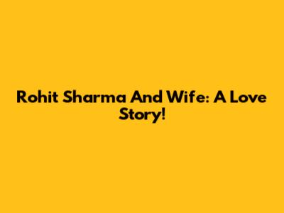 Rohit Sharma And Wife: A Love Story!