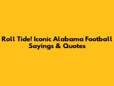 Roll Tide! Iconic Alabama Football Sayings & Quotes