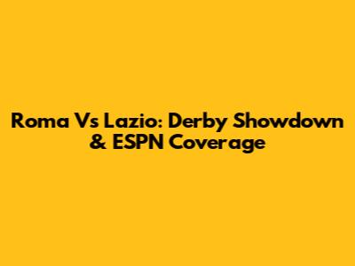 Roma Vs Lazio: Derby Showdown & ESPN Coverage