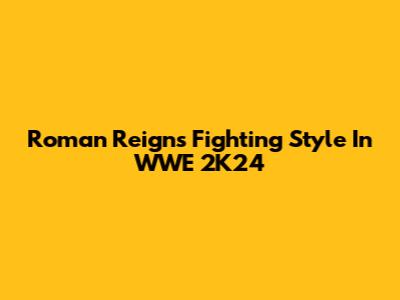 Roman Reigns' Fighting Style In WWE 2K24