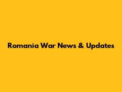 Romania War News & Updates