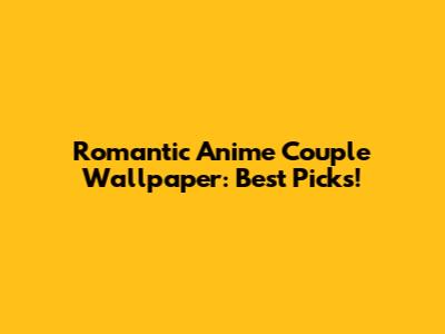 Romantic Anime Couple Wallpaper: Best Picks!