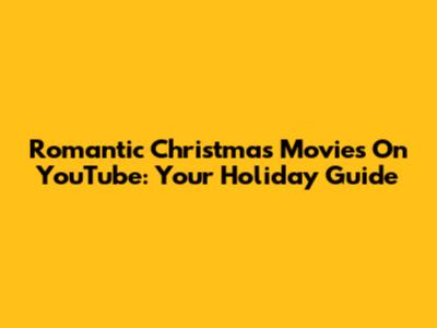 Romantic Christmas Movies On YouTube: Your Holiday Guide