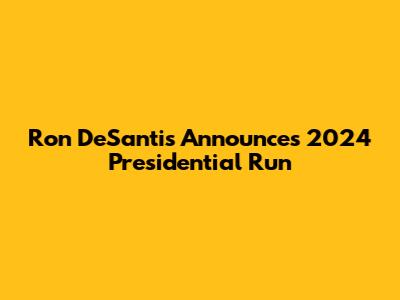 Ron DeSantis Announces 2024 Presidential Run