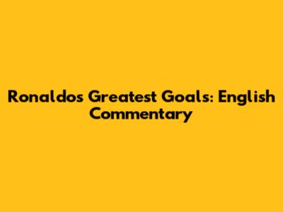 Ronaldo's Greatest Goals: English Commentary