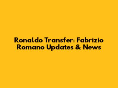 Ronaldo Transfer: Fabrizio Romano Updates & News