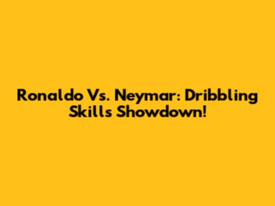 Ronaldo Vs. Neymar: Dribbling Skills Showdown!