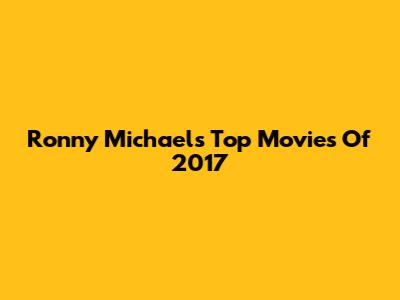 Ronny Michael's Top Movies Of 2017