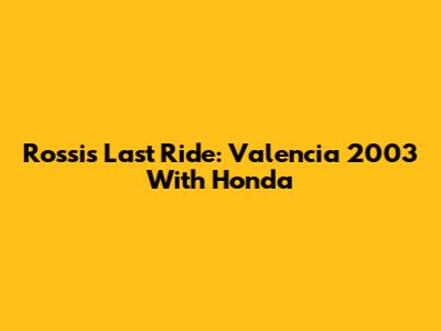 Rossi's Last Ride: Valencia 2003 With Honda