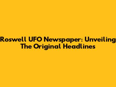 Roswell UFO Newspaper: Unveiling The Original Headlines