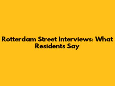 Rotterdam Street Interviews: What Residents Say